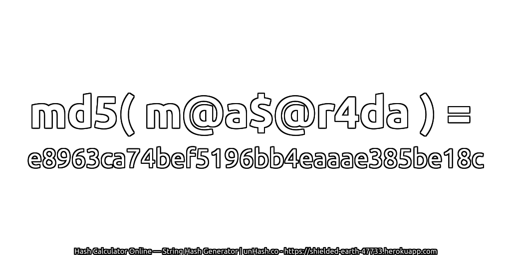 md5( m@a$@r4da ) = e8963ca74bef5196bb4eaaae385be18c | unHash.co