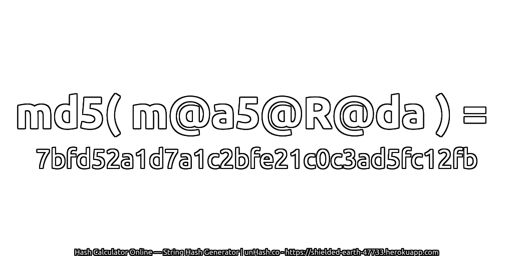 md5( m@a5@R@da ) = 7bfd52a1d7a1c2bfe21c0c3ad5fc12fb | unHash.co