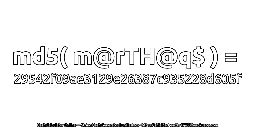 md5( m@rTH@q$ ) = 29542f09ae3129e26387c935228d605f | unHash.co