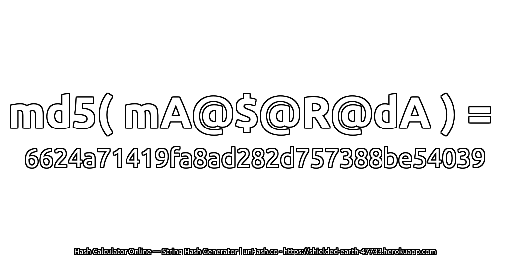 md5( mA@$@R@dA ) = 6624a71419fa8ad282d757388be54039 | unHash.co