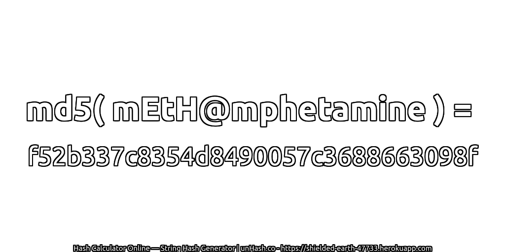 md5( mEtH@mphetamine ) = f52b337c8354d8490057c3688663098f | unHash.co
