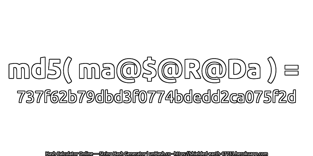 md5( ma@$@R@Da ) = 737f62b79dbd3f0774bdedd2ca075f2d | unHash.co