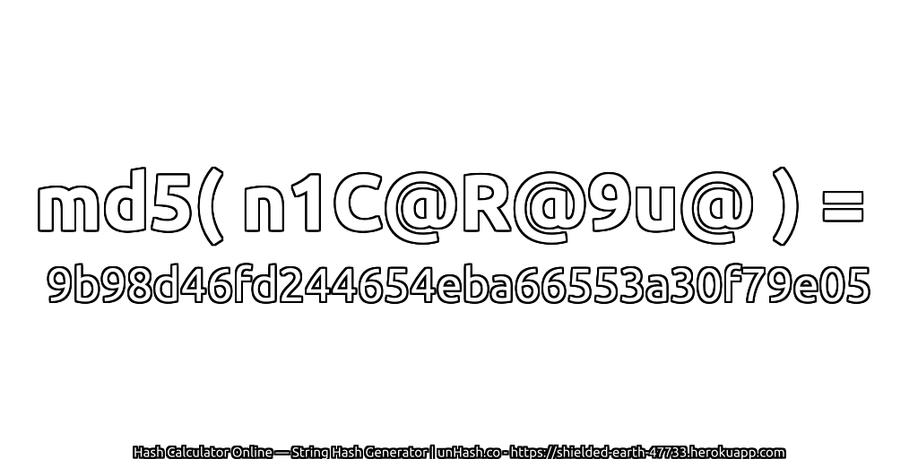 md5( n1C@R@9u@ ) = 9b98d46fd244654eba66553a30f79e05 | unHash.co