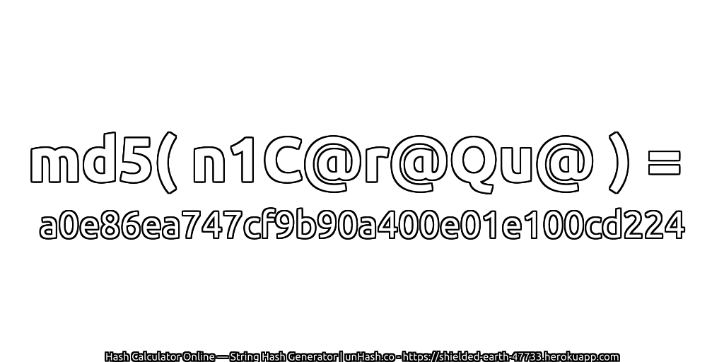 md5( n1C@r@Qu@ ) = a0e86ea747cf9b90a400e01e100cd224 | unHash.co