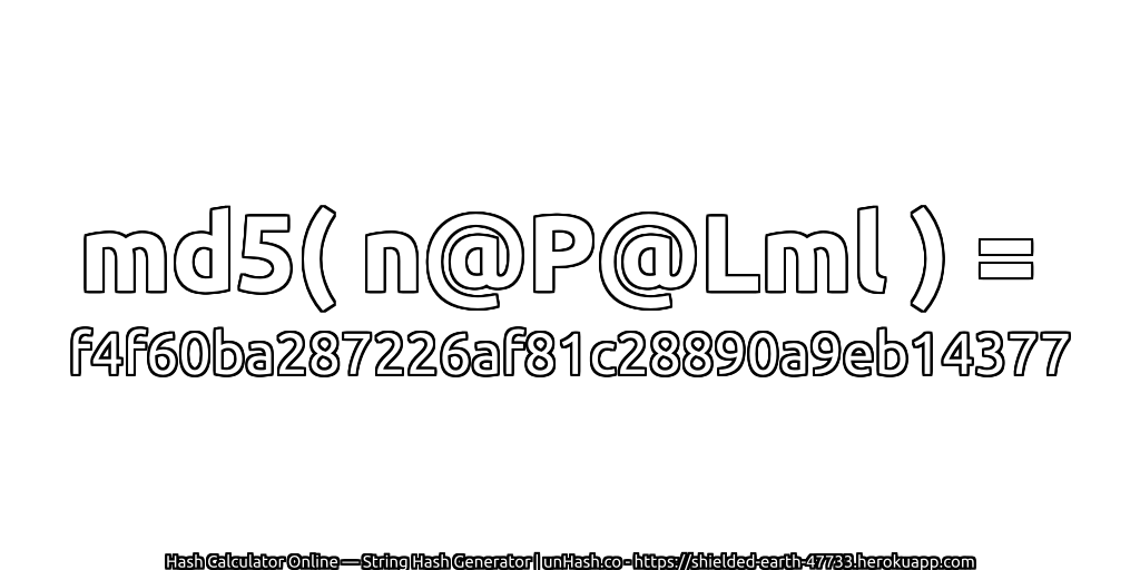 md5( n@P@Lml ) = f4f60ba287226af81c28890a9eb14377 | unHash.co