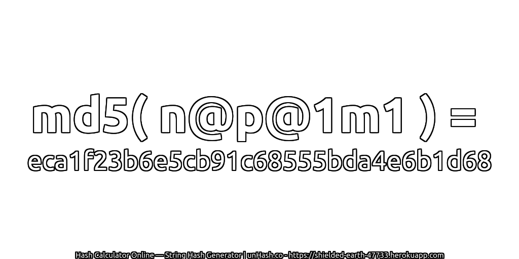 md5( n@p@1m1 ) = eca1f23b6e5cb91c68555bda4e6b1d68 | unHash.co