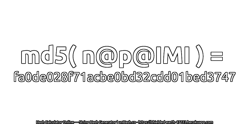 md5( n@p@IMI ) = fa0de028f71acbe0bd32cdd01bed3747 | unHash.co
