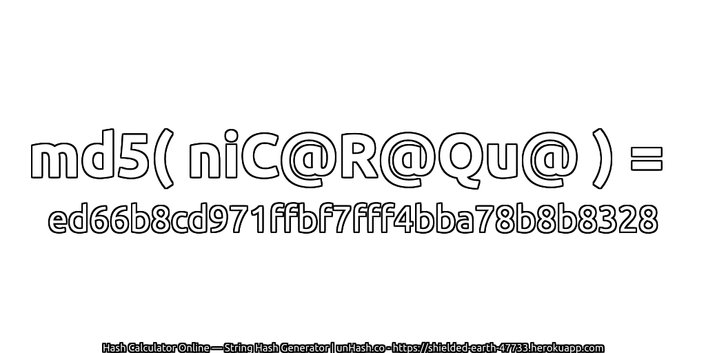 md5( niC@R@Qu@ ) = ed66b8cd971ffbf7fff4bba78b8b8328 | unHash.co