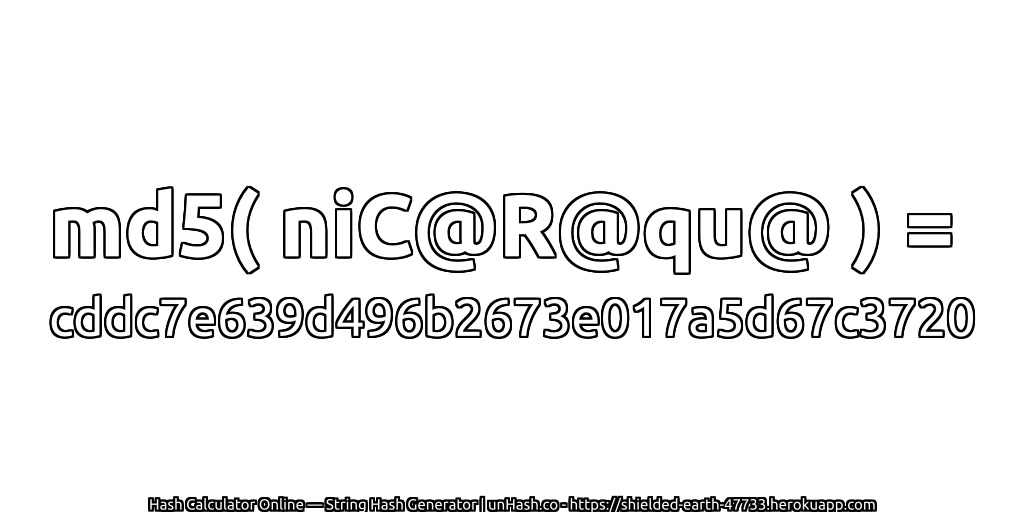 md5( niC@R@qu@ ) = cddc7e639d496b2673e017a5d67c3720 | unHash.co