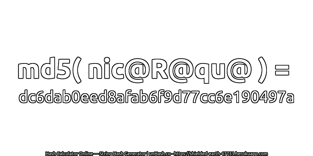 md5( nic@R@qu@ ) = dc6dab0eed8afab6f9d77cc6e190497a | unHash.co