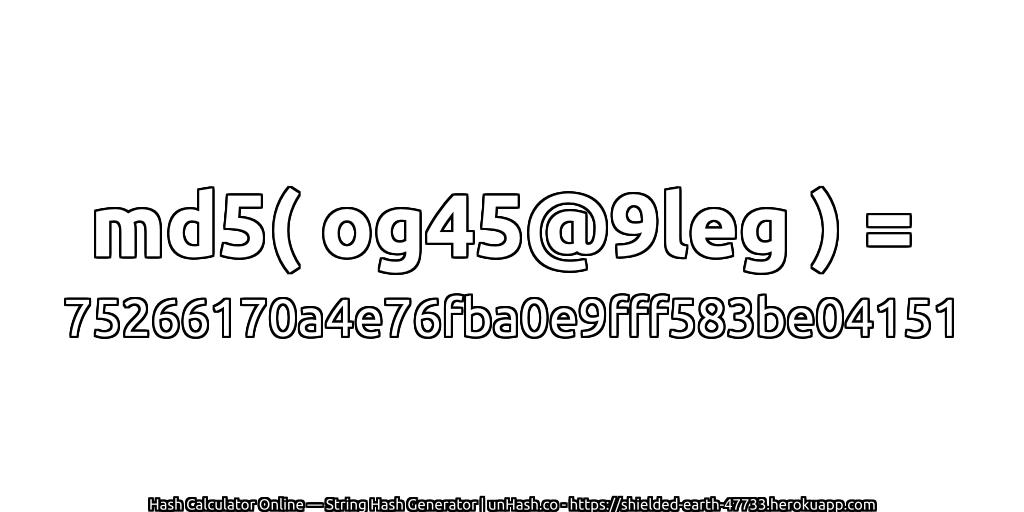 md5( og45@9leg ) = 75266170a4e76fba0e9fff583be04151 | unHash.co