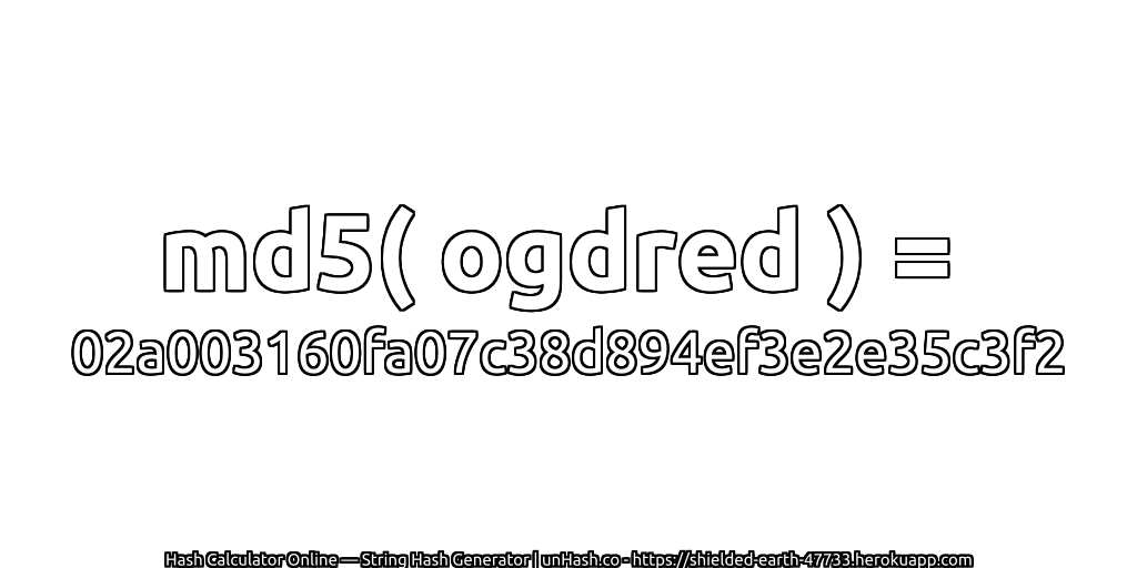 md5( ogdred ) = 02a003160fa07c38d894ef3e2e35c3f2 | unHash.co
