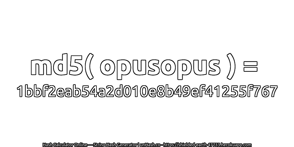 md5( opusopus ) = 1bbf2eab54a2d010e8b49ef41255f767 | unHash.co