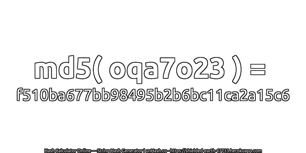 md5( oqa7o23 ) = f510ba677bb98495b2b6bc11ca2a15c6 | unHash.co