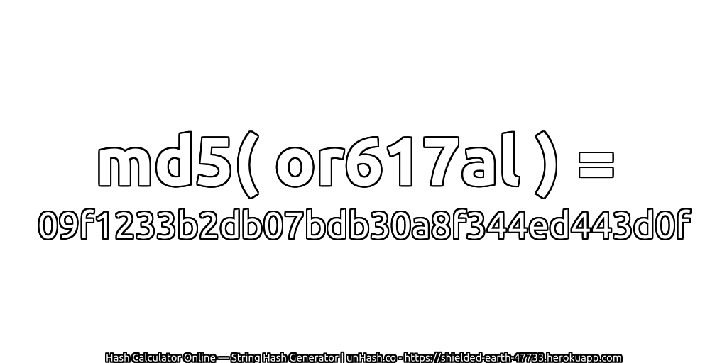 md5( or617al ) = 09f1233b2db07bdb30a8f344ed443d0f | unHash.co