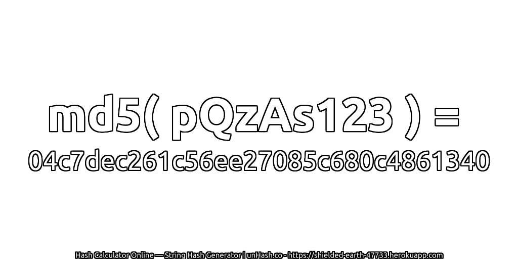 md5( pQzAs123 ) = 04c7dec261c56ee27085c680c4861340 | unHash.co