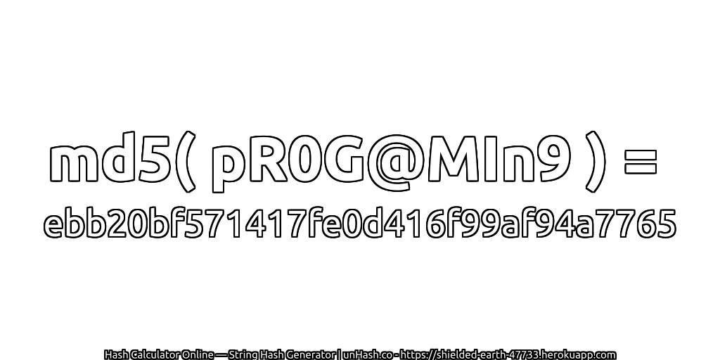 md5( pR0G@MIn9 ) = ebb20bf571417fe0d416f99af94a7765 | unHash.co