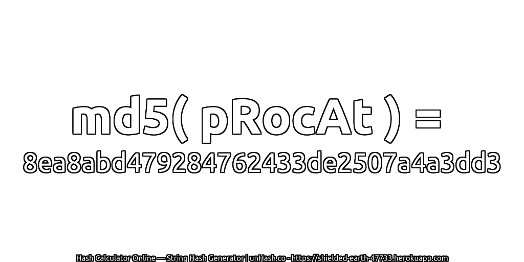 md5( pRocAt ) = 8ea8abd479284762433de2507a4a3dd3 | unHash.co