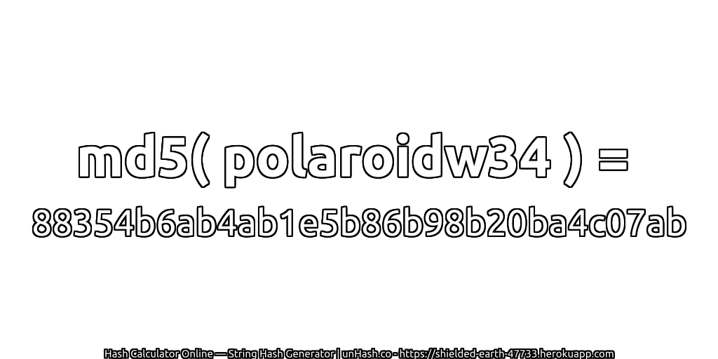 md5( polaroidw34 ) = 88354b6ab4ab1e5b86b98b20ba4c07ab | unHash.co