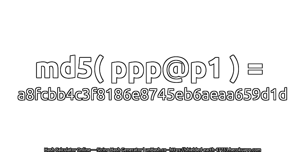 md5( ppp@p1 ) = a8fcbb4c3f8186e8745eb6aeaa659d1d | unHash.co