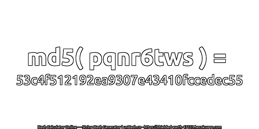 md5( pqnr6tws ) = 53c4f512192ea9307e43410fccedec55 | unHash.co