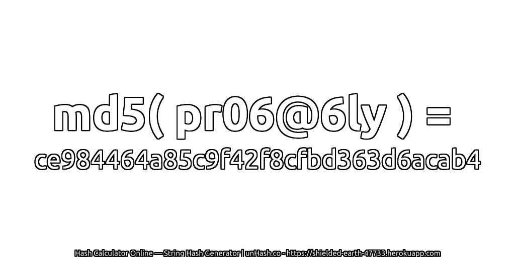 md5( pr06@6ly ) = ce984464a85c9f42f8cfbd363d6acab4 | unHash.co