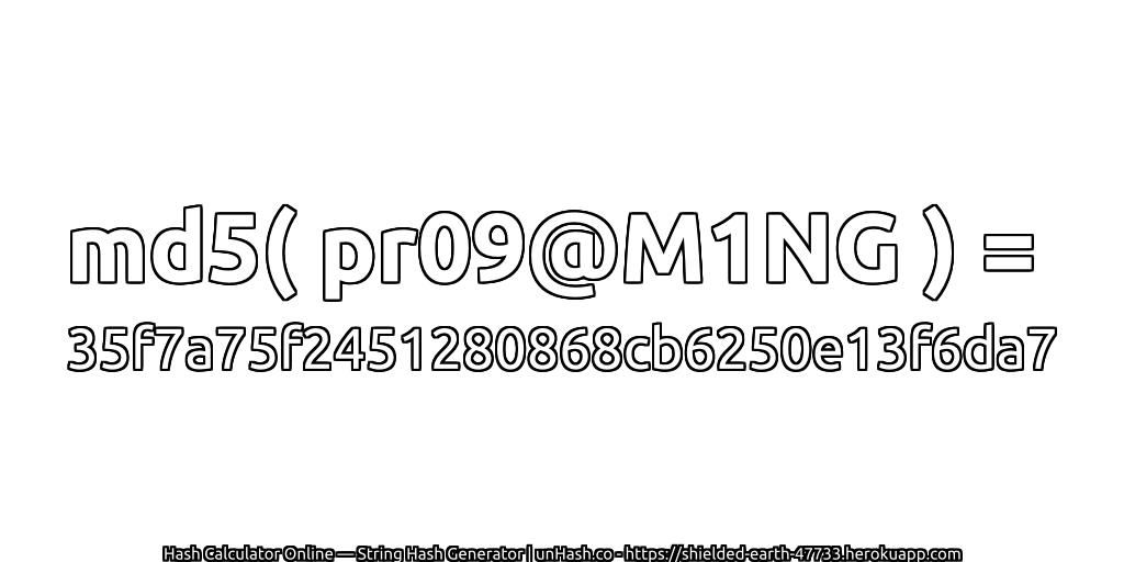 md5( pr09@M1NG ) = 35f7a75f2451280868cb6250e13f6da7 | unHash.co