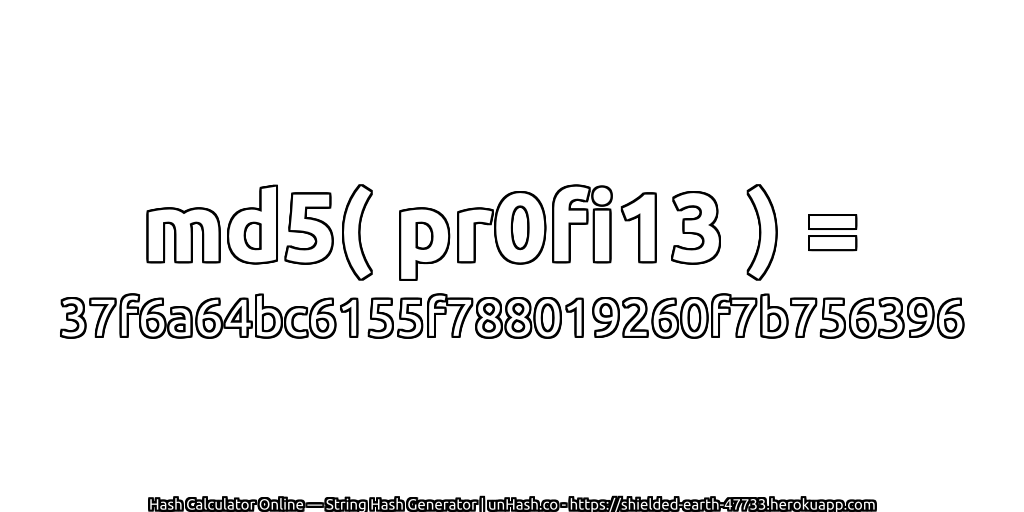 md5( pr0fi13 ) = 37f6a64bc6155f788019260f7b756396 | unHash.co
