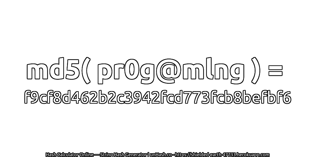 md5( pr0g@mlng ) = f9cf8d462b2c3942fcd773fcb8befbf6 | unHash.co