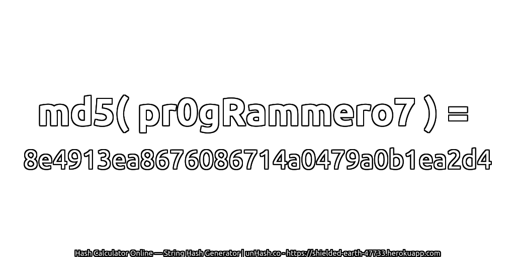 md5( pr0gRammero7 ) = 8e4913ea8676086714a0479a0b1ea2d4 | unHash.co