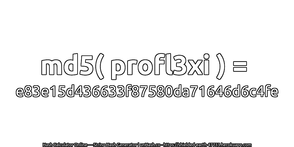 md5( profl3xi ) = e83e15d436633f87580da71646d6c4fe | unHash.co
