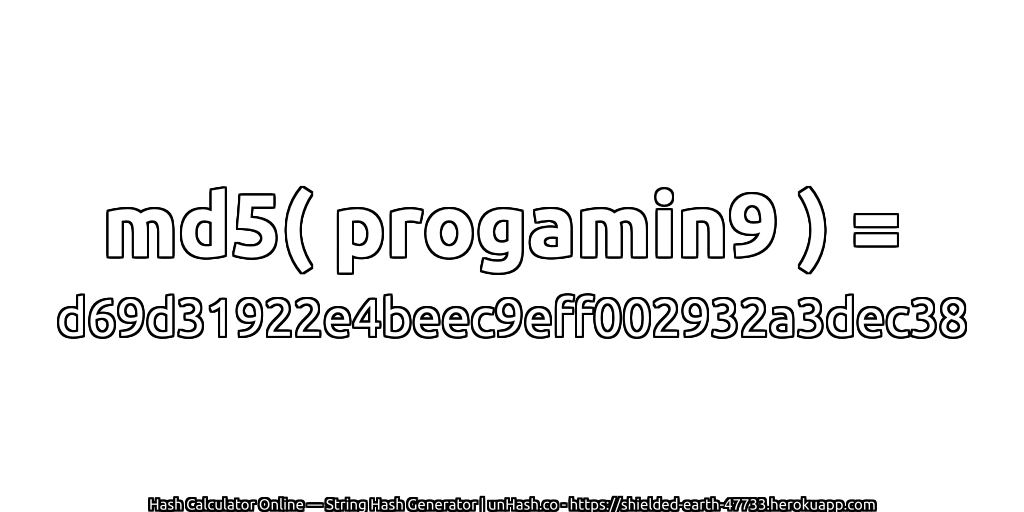 md5( progamin9 ) = d69d31922e4beec9eff002932a3dec38 | unHash.co