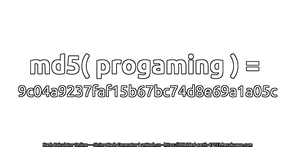 md5( progaming ) = 9c04a9237faf15b67bc74d8e69a1a05c | unHash.co