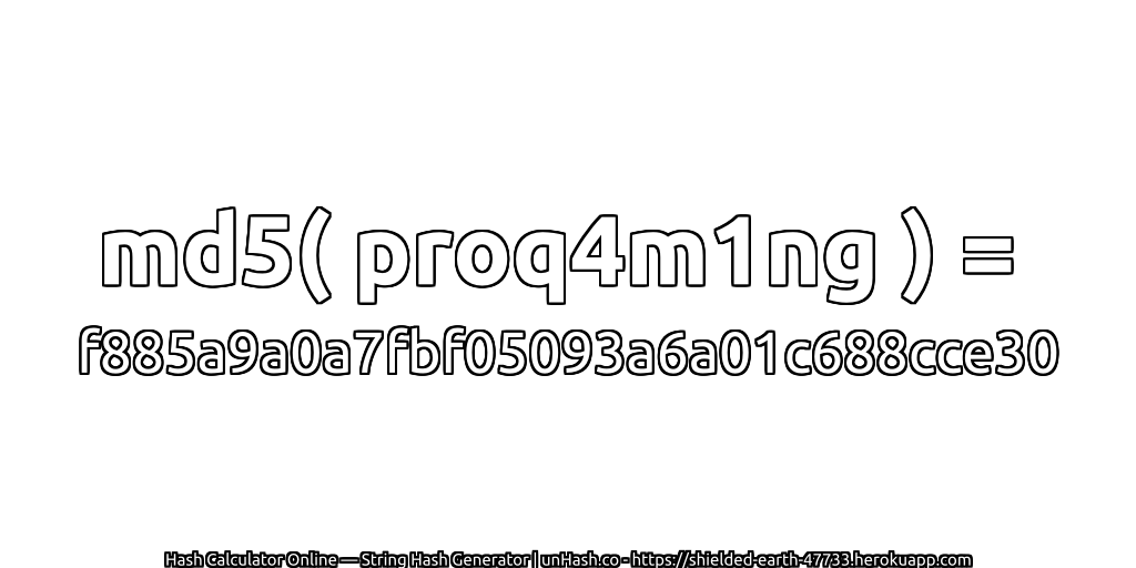 md5( proq4m1ng ) = f885a9a0a7fbf05093a6a01c688cce30 | unHash.co