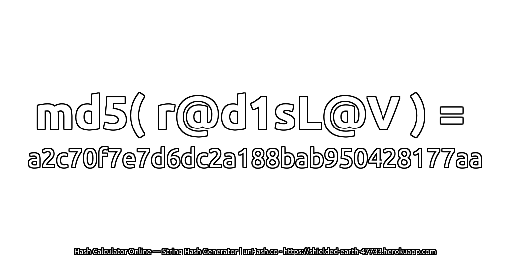 md5( r@d1sL@V ) = a2c70f7e7d6dc2a188bab950428177aa | unHash.co