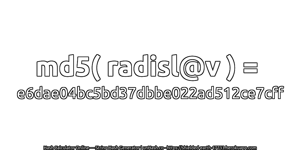 md5( radisl@v ) = e6dae04bc5bd37dbbe022ad512ce7cff | unHash.co
