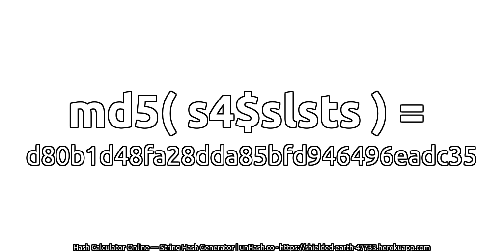 md5( s4$slsts ) = d80b1d48fa28dda85bfd946496eadc35 | unHash.co