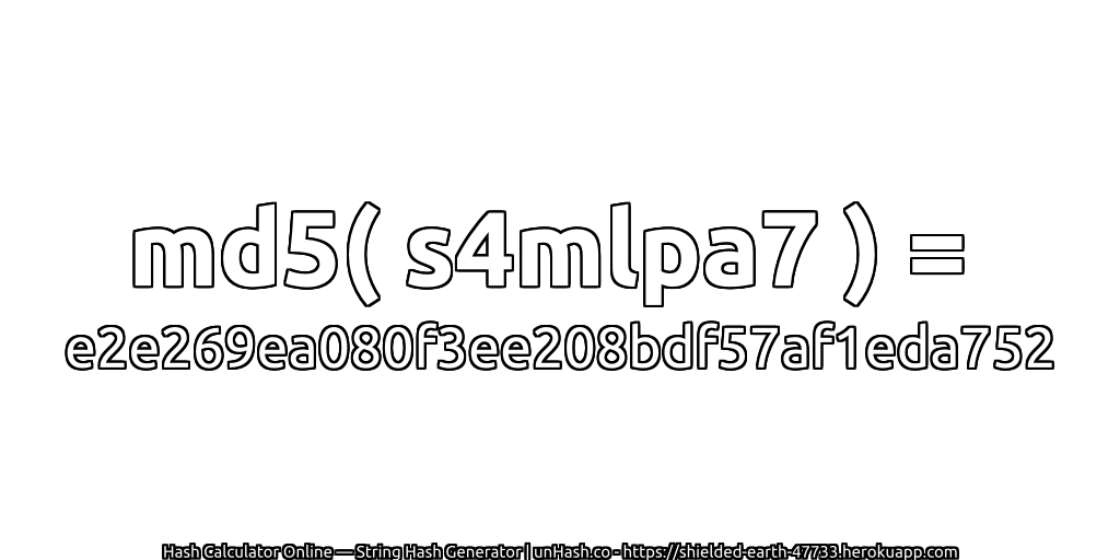 md5( s4mlpa7 ) = e2e269ea080f3ee208bdf57af1eda752 | unHash.co