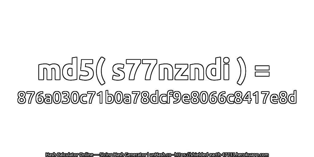 md5( s77nzndi ) = 876a030c71b0a78dcf9e8066c8417e8d | unHash.co