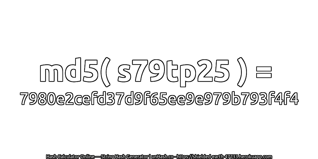 md5( s79tp25 ) = 7980e2cefd37d9f65ee9e979b793f4f4 | unHash.co