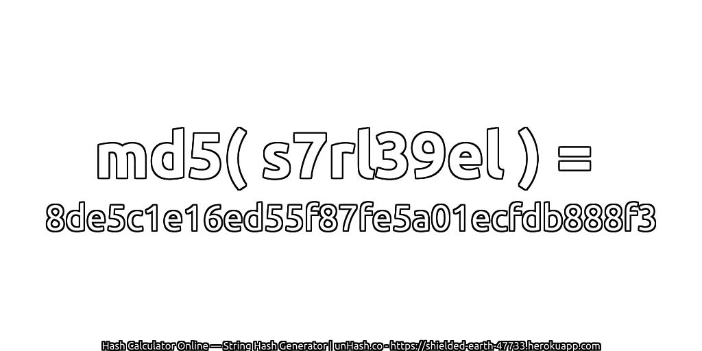 md5( s7rl39el ) = 8de5c1e16ed55f87fe5a01ecfdb888f3 | unHash.co