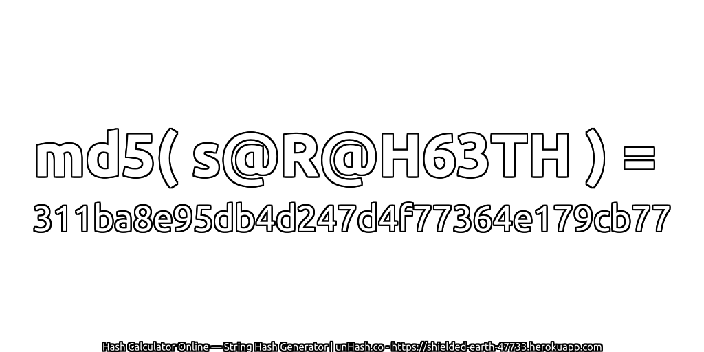 md5( s@R@H63TH ) = 311ba8e95db4d247d4f77364e179cb77 | unHash.co