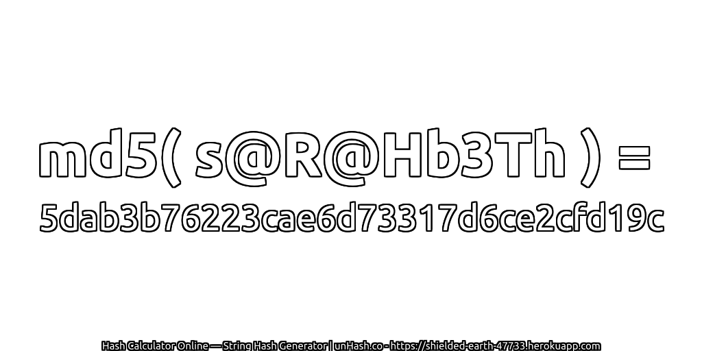 md5( s@R@Hb3Th ) = 5dab3b76223cae6d73317d6ce2cfd19c | unHash.co