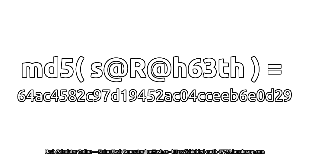 md5( s@R@h63th ) = 64ac4582c97d19452ac04cceeb6e0d29 | unHash.co