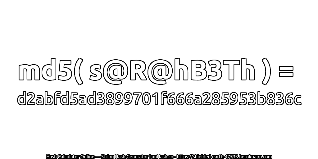md5( s@R@hB3Th ) = d2abfd5ad3899701f666a285953b836c | unHash.co
