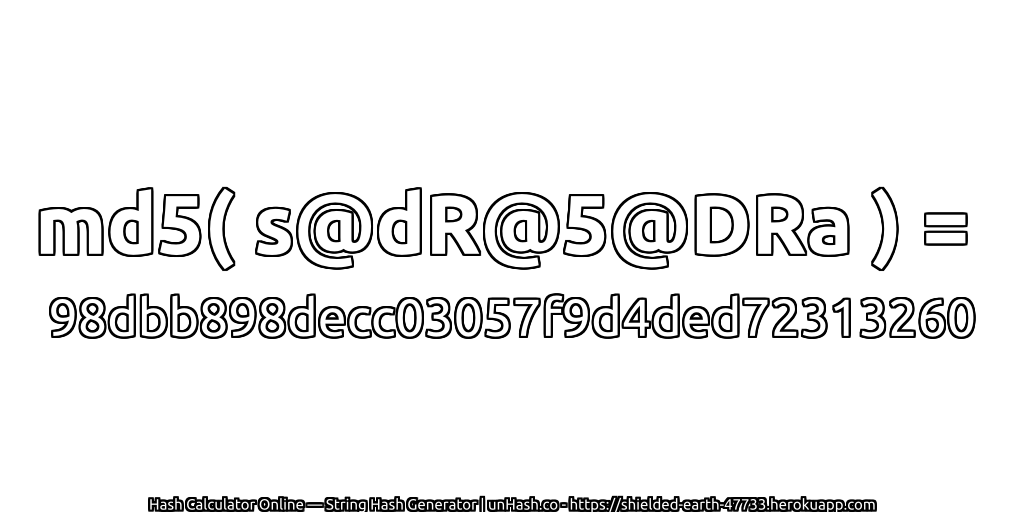 md5( s@dR@5@DRa ) = 98dbb898decc03057f9d4ded72313260 | unHash.co