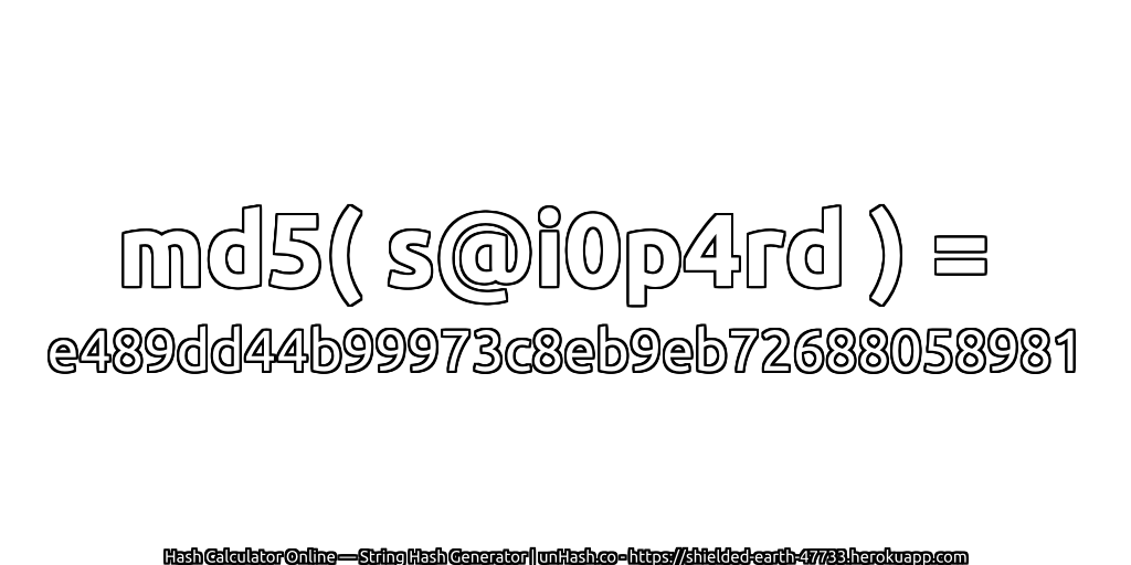 md5( s@i0p4rd ) = e489dd44b99973c8eb9eb72688058981 | unHash.co