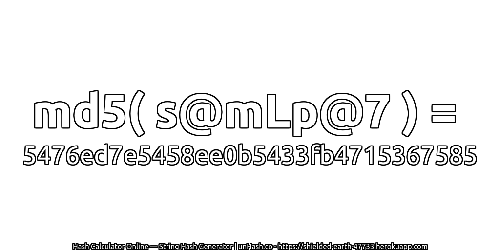 md5( s@mLp@7 ) = 5476ed7e5458ee0b5433fb4715367585 | unHash.co