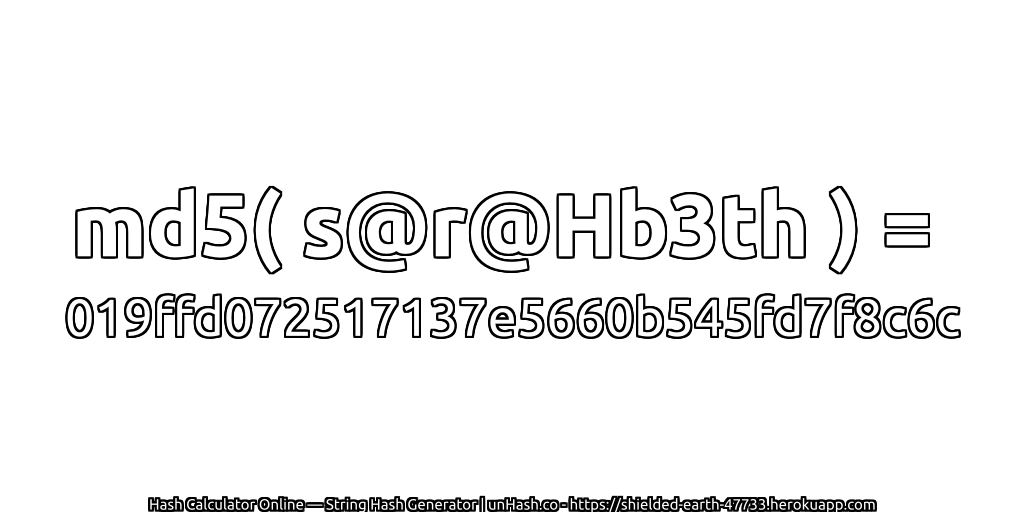 md5( s@r@Hb3th ) = 019ffd072517137e5660b545fd7f8c6c | unHash.co