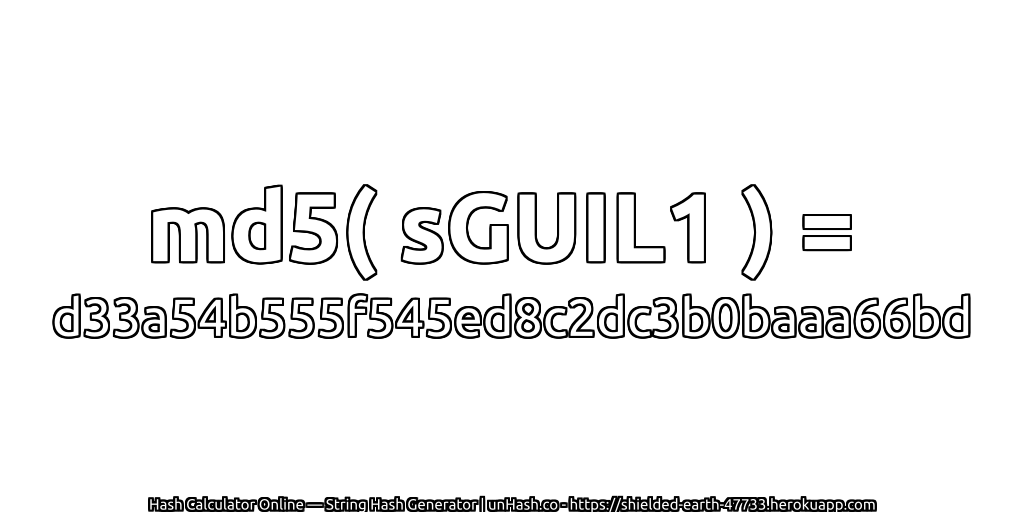 md5( sGUIL1 ) = d33a54b555f545ed8c2dc3b0baaa66bd | unHash.co